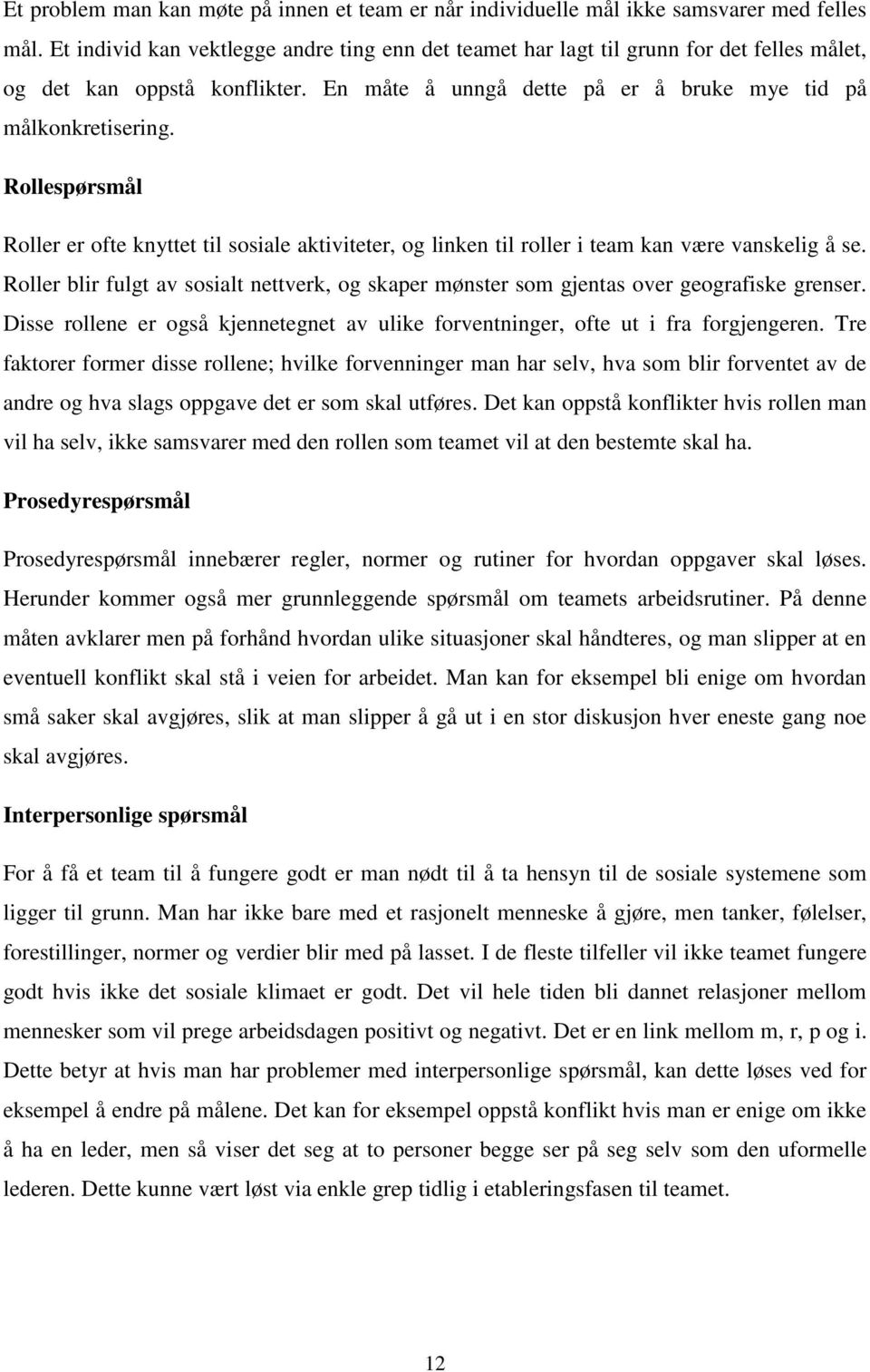 Rollespørsmål Roller er ofte knyttet til sosiale aktiviteter, og linken til roller i team kan være vanskelig å se.