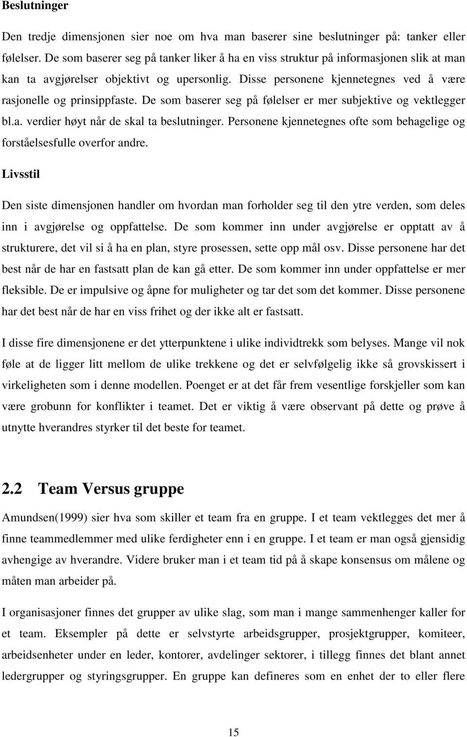 De som baserer seg på følelser er mer subjektive og vektlegger bl.a. verdier høyt når de skal ta beslutninger. Personene kjennetegnes ofte som behagelige og forståelsesfulle overfor andre.