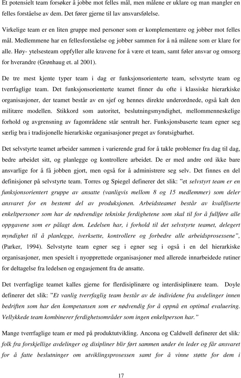 Høy- ytelsesteam oppfyller alle kravene for å være et team, samt føler ansvar og omsorg for hverandre (Grønhaug et. al 2001).