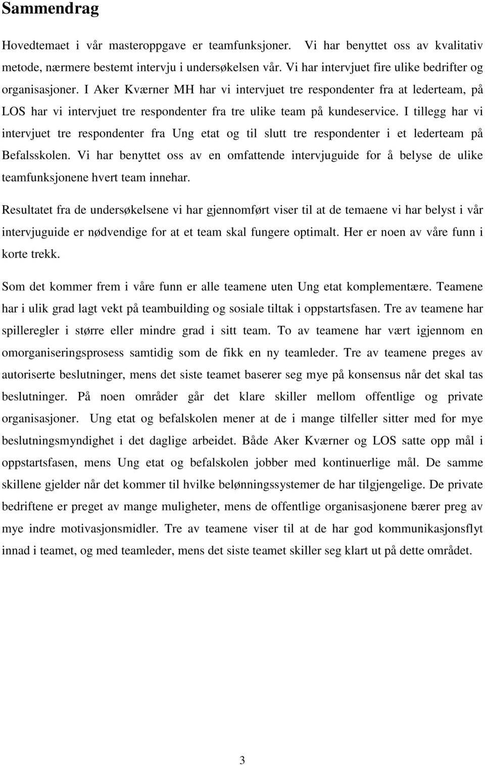 I Aker Kværner MH har vi intervjuet tre respondenter fra at lederteam, på LOS har vi intervjuet tre respondenter fra tre ulike team på kundeservice.