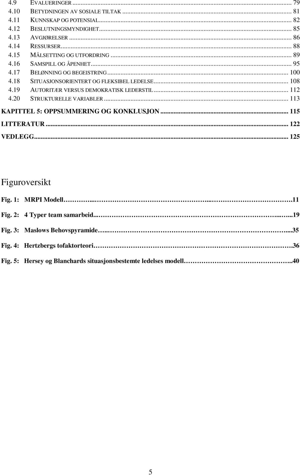 19 AUTORITÆR VERSUS DEMOKRATISK LEDERSTIL... 112 4.20 STRUKTURELLE VARIABLER... 113 KAPITTEL 5: OPPSUMMERING OG KONKLUSJON... 115 LITTERATUR... 122 VEDLEGG... 125 Figuroversikt Fig.