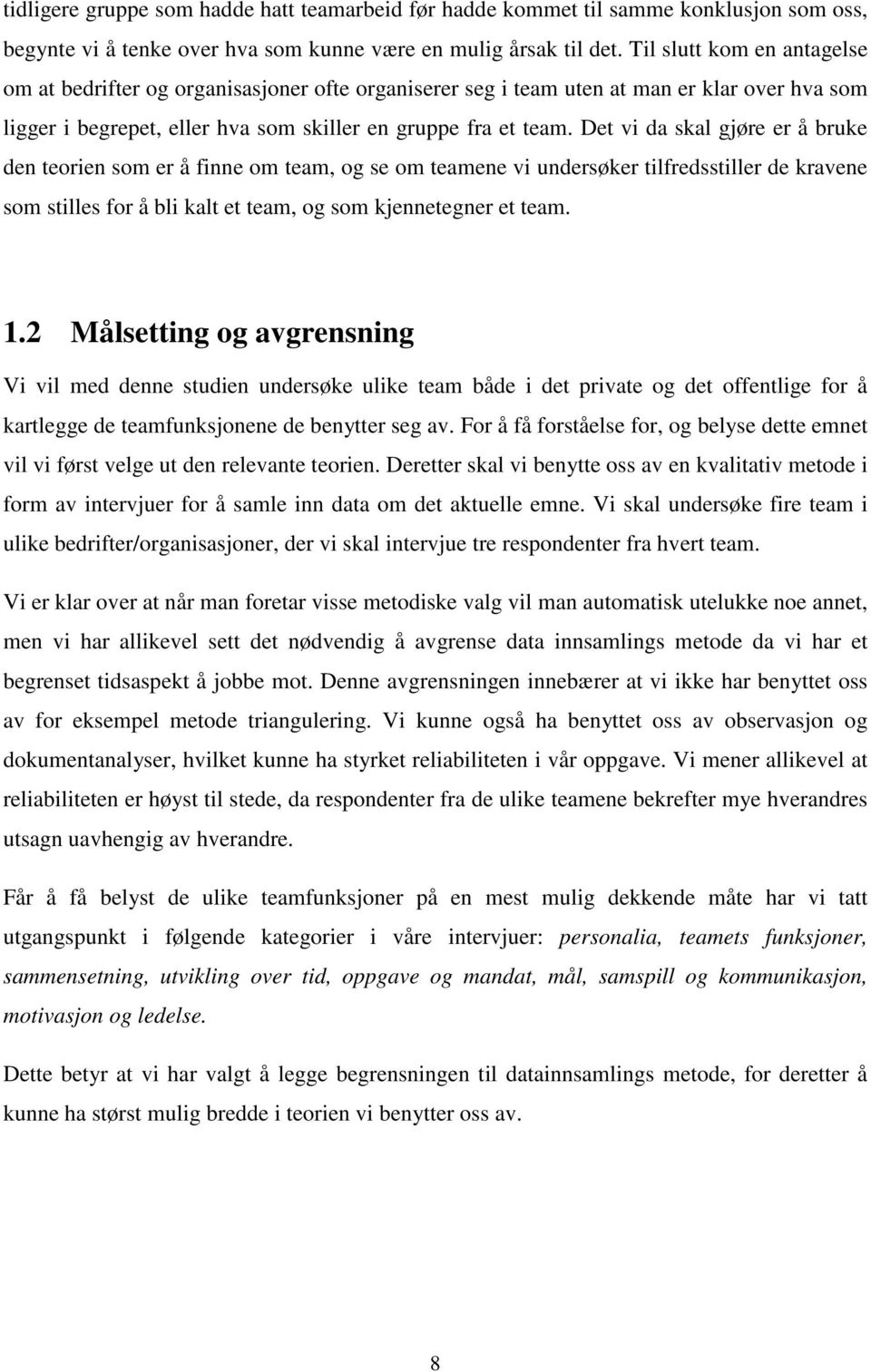 Det vi da skal gjøre er å bruke den teorien som er å finne om team, og se om teamene vi undersøker tilfredsstiller de kravene som stilles for å bli kalt et team, og som kjennetegner et team. 1.