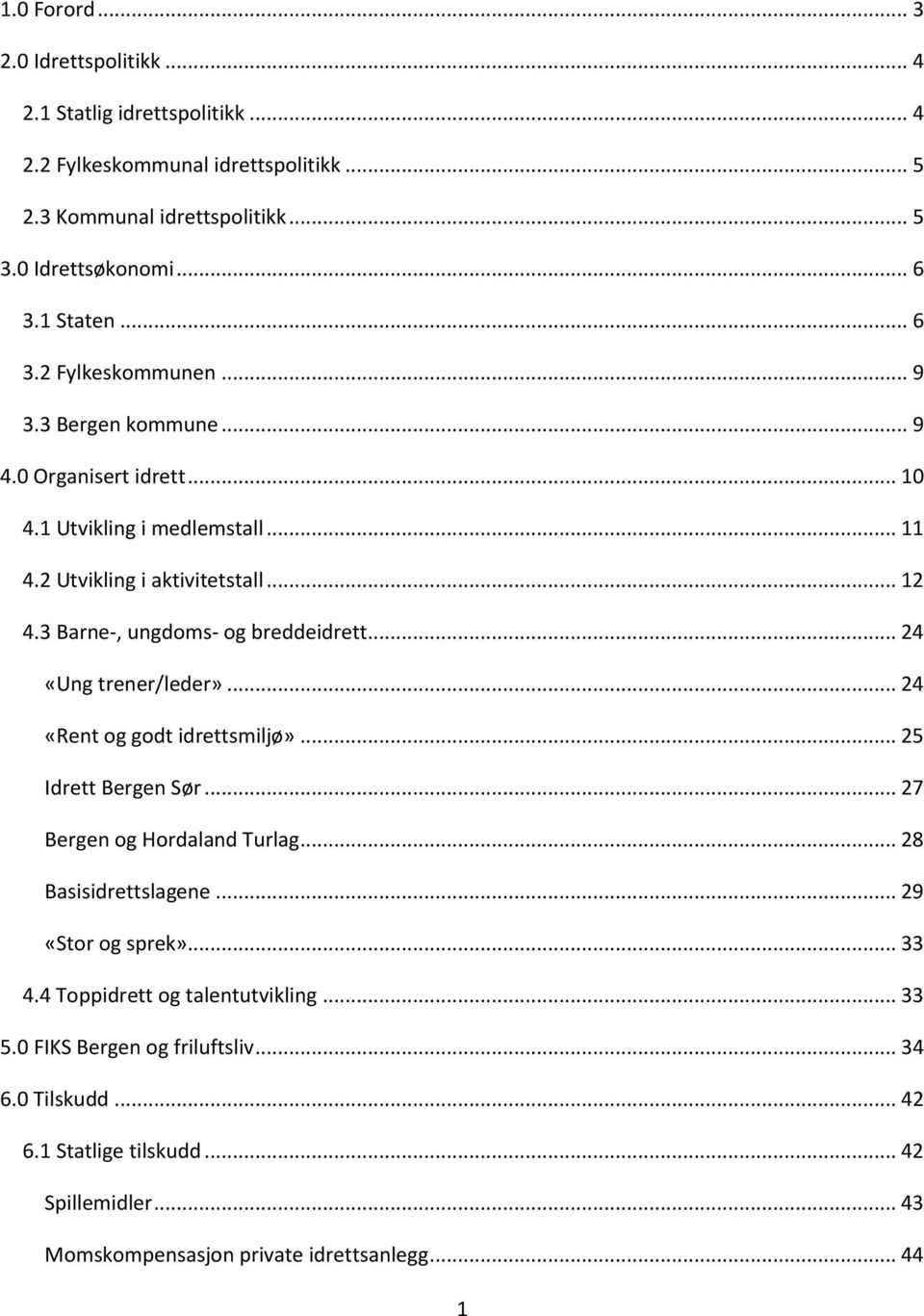 3 Barne-, ungdoms- og breddeidrett... 24 «Ung trener/leder»... 24 «Rent og godt idrettsmiljø»... 25 Idrett Bergen Sør... 27 Bergen og Hordaland Turlag... 28 Basisidrettslagene.