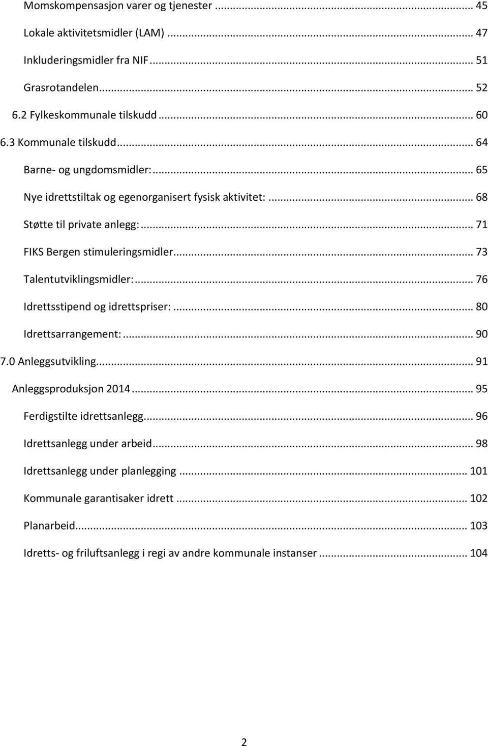 .. 73 Talentutviklingsmidler:... 76 Idrettsstipend og idrettspriser:... 80 Idrettsarrangement:... 90 7.0 Anleggsutvikling... 91 Anleggsproduksjon 2014... 95 Ferdigstilte idrettsanlegg.