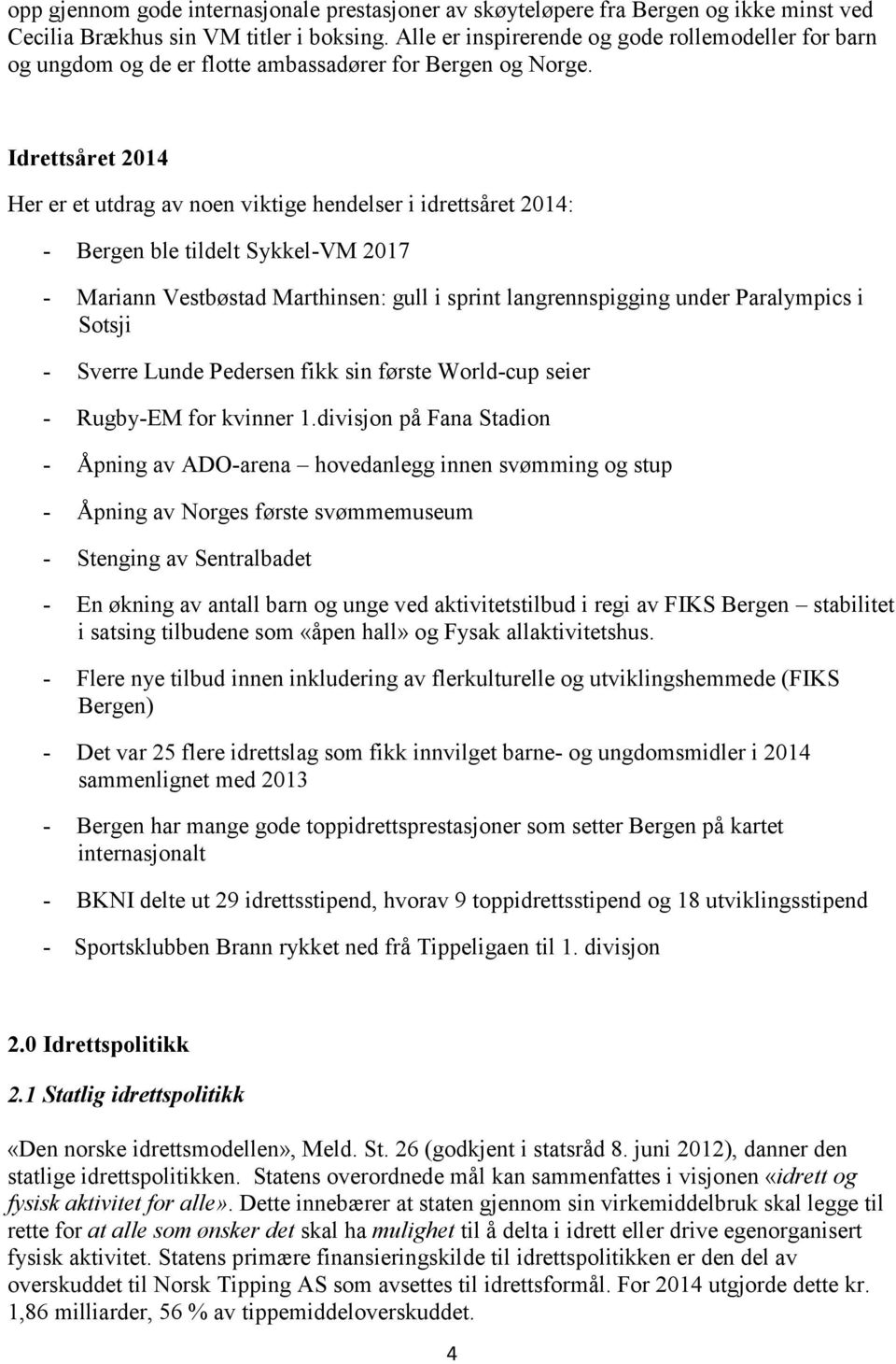 Idrettsåret 2014 Her er et utdrag av noen viktige hendelser i idrettsåret 2014: - Bergen ble tildelt Sykkel-VM 2017 - Mariann Vestbøstad Marthinsen: gull i sprint langrennspigging under Paralympics i