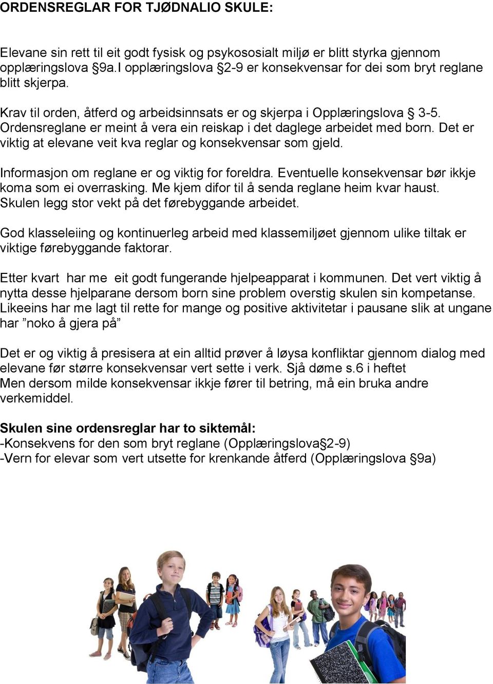 Ordensreglane er meint å vera ein reiskap i det daglege arbeidet med born. Det er viktig at elevane veit kva reglar og konsekvensar som gjeld. Informasjon om reglane er og viktig for foreldra.