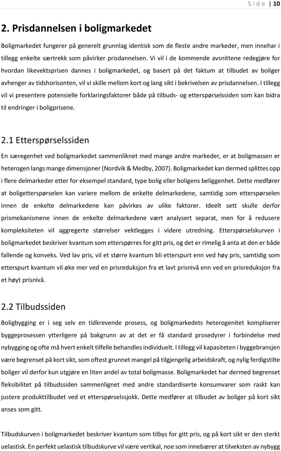 lang sikt i bekrivelsen av prisdannelsen. I tillegg vil vi presentere potensielle forklaringsfaktorer både på tilbuds- og etterspørselssiden som kan bidra til endringer i boligprisene. 2.