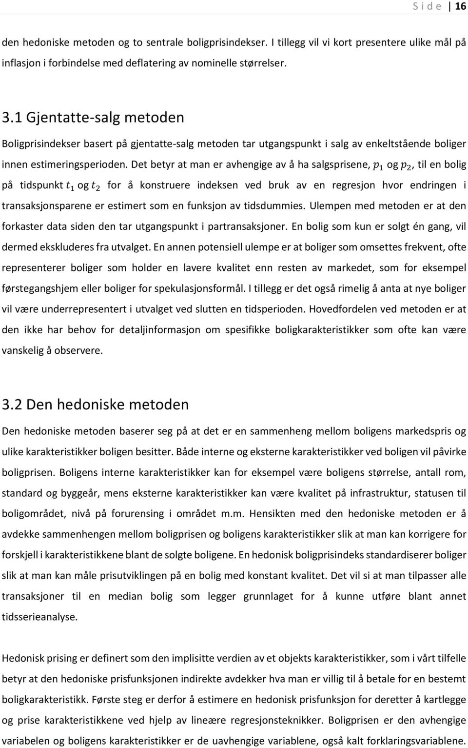 Det betyr at man er avhengige av å ha salgsprisene, p og p 2, til en bolig på tidspunkt t og t 2 for å konstruere indeksen ved bruk av en regresjon hvor endringen i transaksjonsparene er estimert som