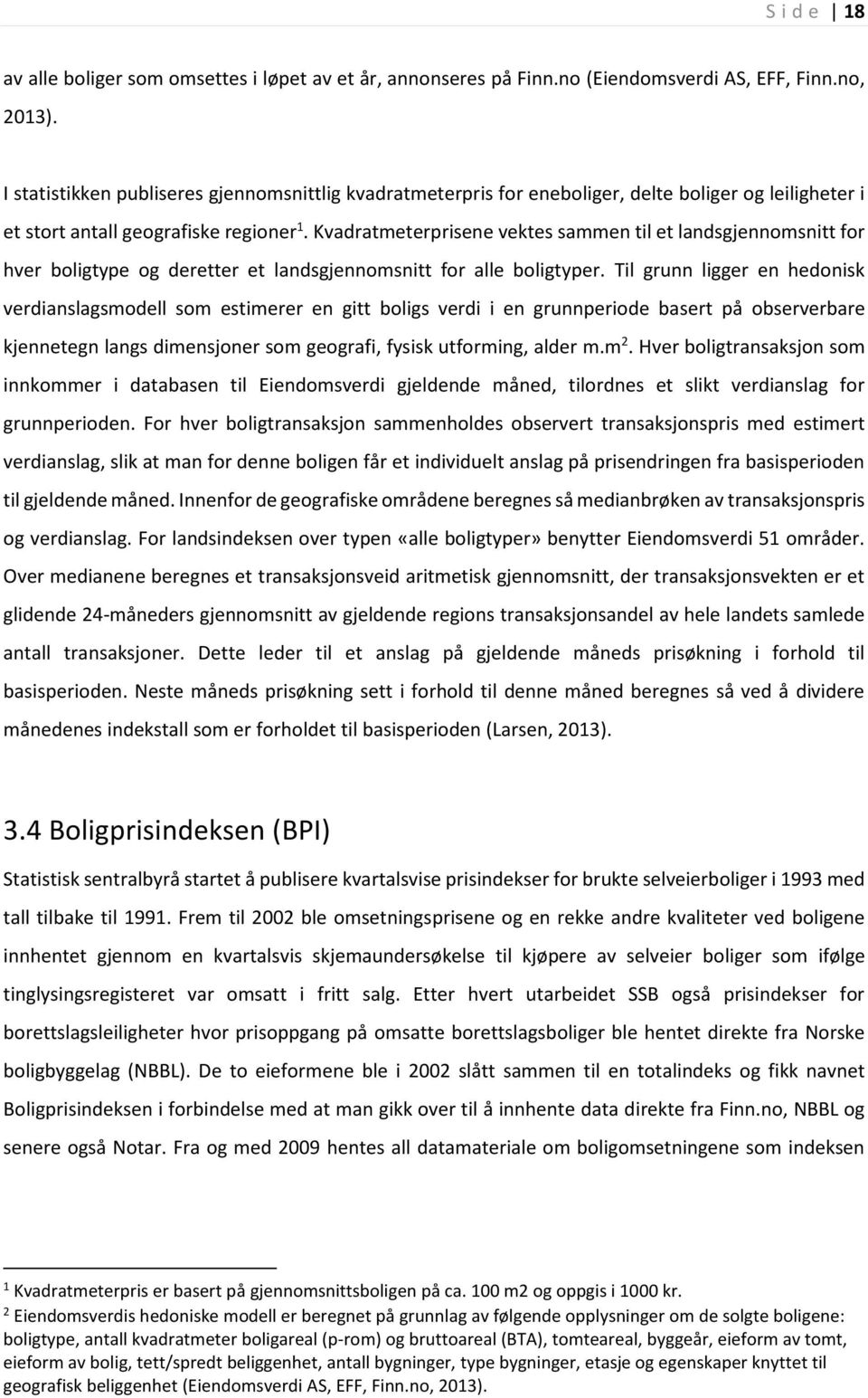 Kvadratmeterprisene vektes sammen til et landsgjennomsnitt for hver boligtype og deretter et landsgjennomsnitt for alle boligtyper.