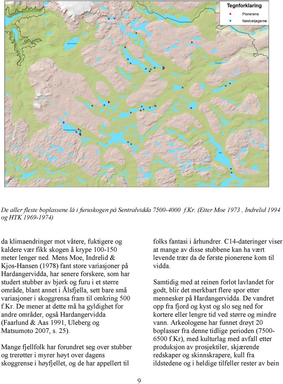 Mens Moe, Indrelid & Kjos-Hansen (1978) fant store variasjoner på Hardangervidda, har senere forskere, som har studert stubber av bjørk og furu i et større område, blant annet i Ålsfjella, sett bare