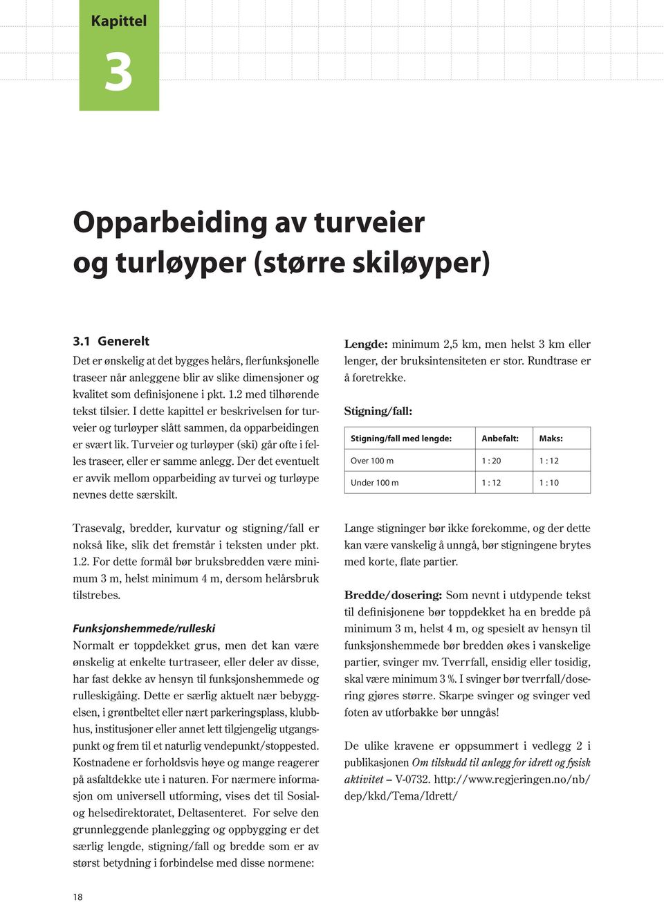 I dette kapittel er beskrivelsen for turveier og turløyper slått sammen, da opparbeid ingen er svært lik. Turveier og turløyper (ski) går ofte i felles traseer, eller er samme anlegg.