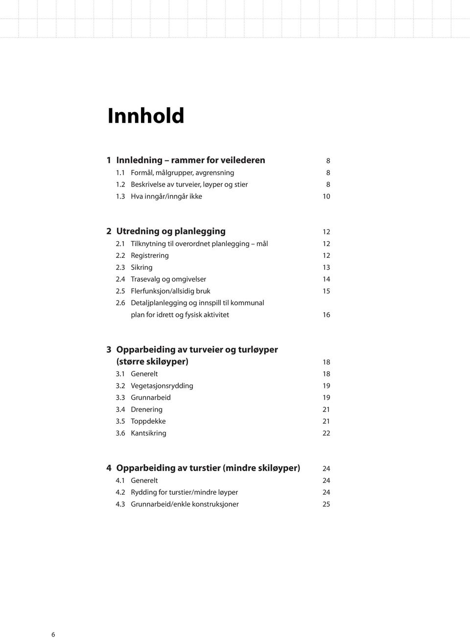 5 Flerfunksjon/allsidig bruk 15 2.6 Detaljplanlegging og innspill til kommunal plan for idrett og fysisk aktivitet 16 3 Opparbeiding av turveier og turløyper (større skiløyper) 18 3.