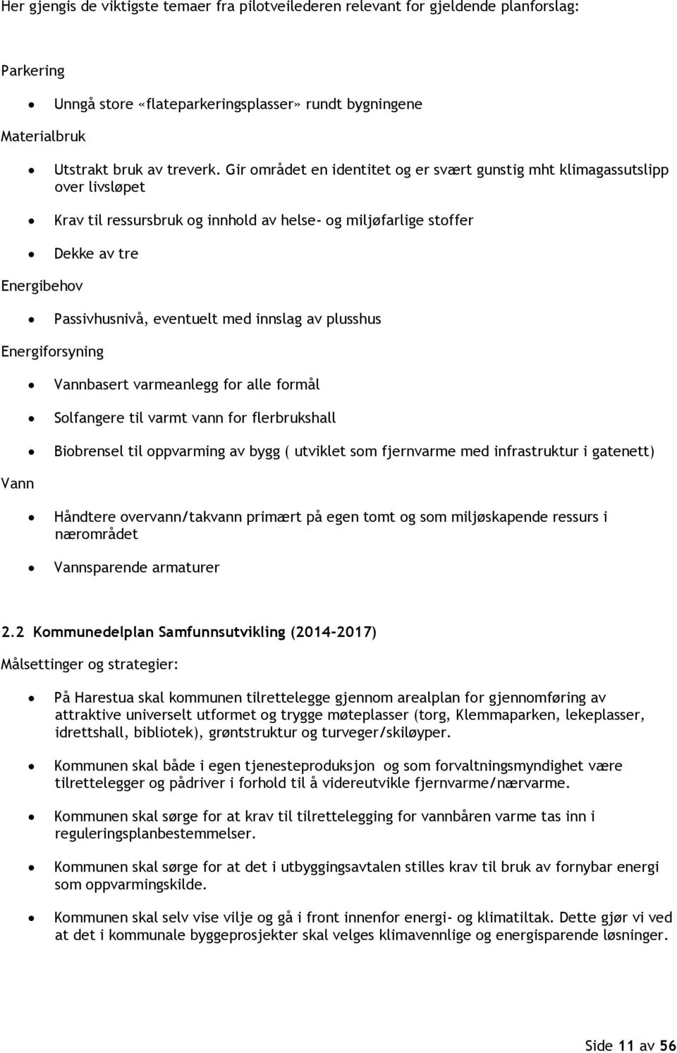 med innslag av plusshus Energiforsyning Vannbasert varmeanlegg for alle formål Solfangere til varmt vann for flerbrukshall Biobrensel til oppvarming av bygg ( utviklet som fjernvarme med