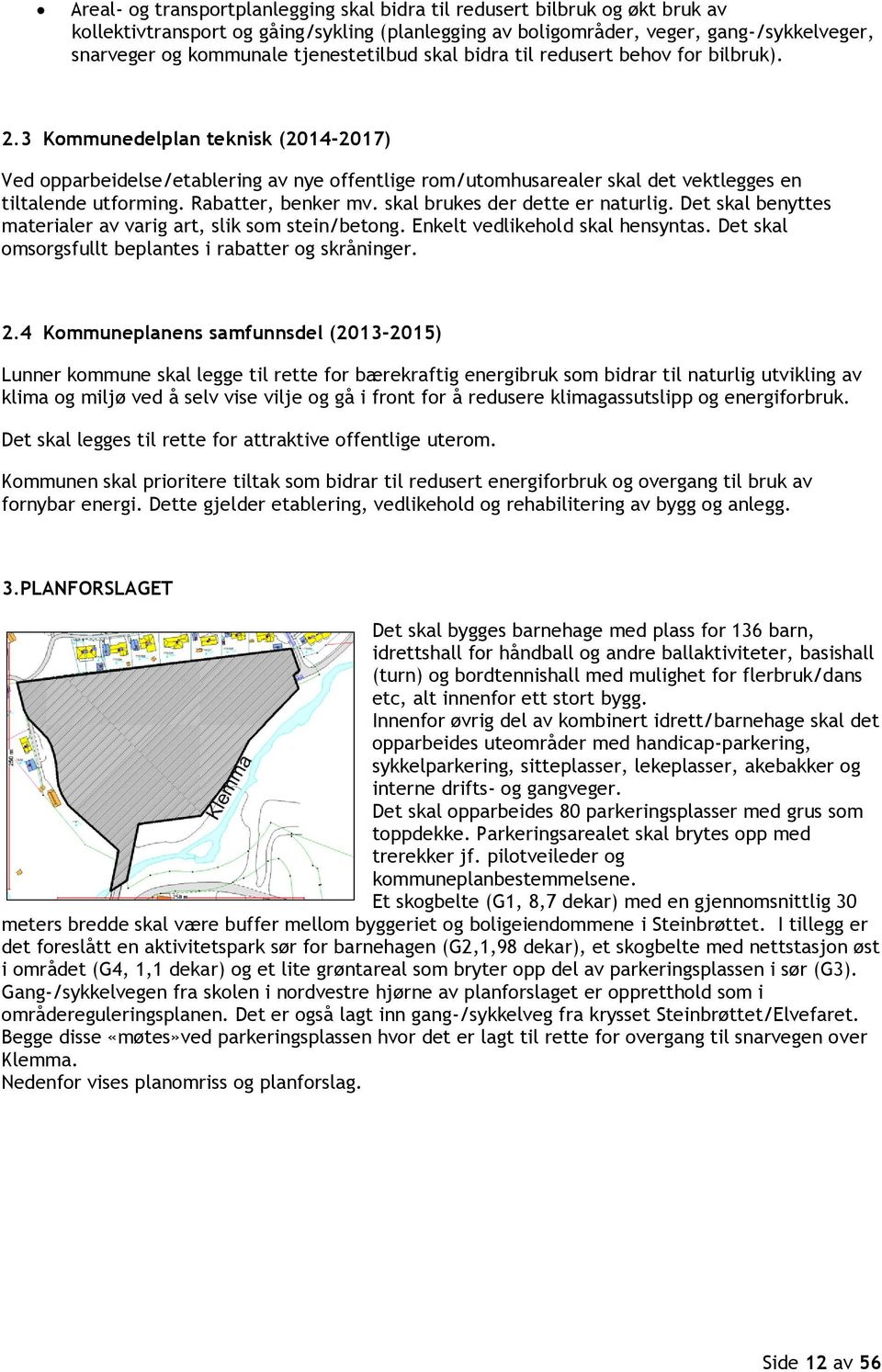 3 Kommunedelplan teknisk (2014-2017) Ved opparbeidelse/etablering av nye offentlige rom/utomhusarealer skal det vektlegges en tiltalende utforming. Rabatter, benker mv.