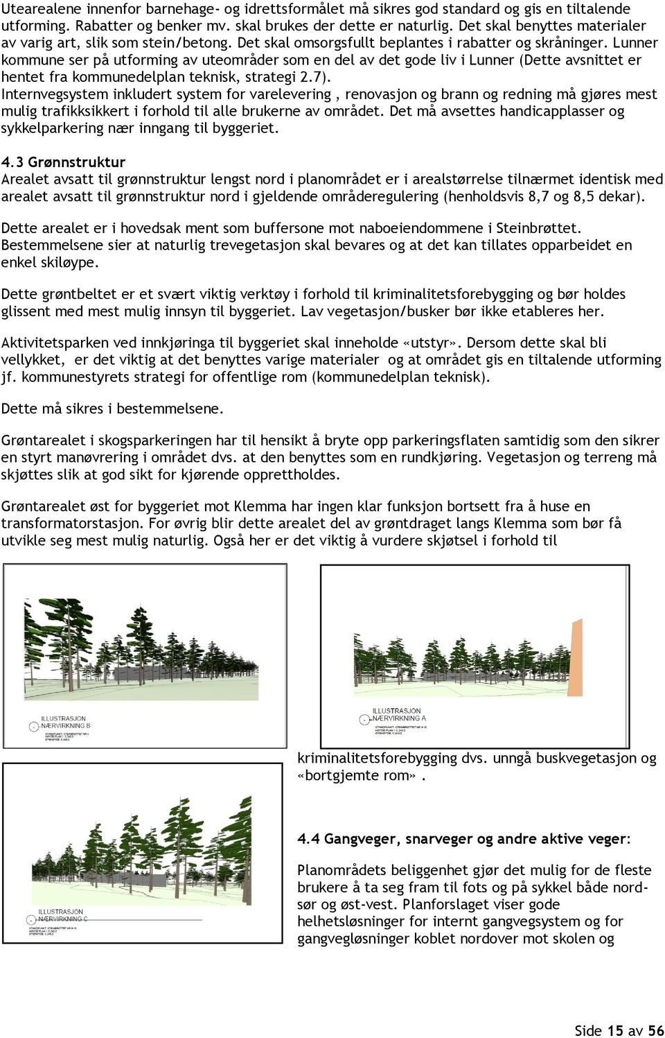 Lunner kommune ser på utforming av uteområder som en del av det gode liv i Lunner (Dette avsnittet er hentet fra kommunedelplan teknisk, strategi 2.7).