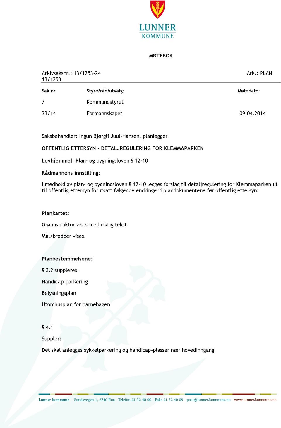 av plan- og bygningsloven 12-10 legges forslag til detaljregulering for Klemmaparken ut til offentlig ettersyn forutsatt følgende endringer i plandokumentene før offentlig ettersyn: