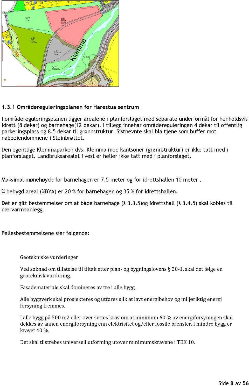 Den egentlige Klemmaparken dvs. Klemma med kantsoner (grønnstruktur) er ikke tatt med i planforslaget. Landbruksarealet i vest er heller ikke tatt med i planforslaget.