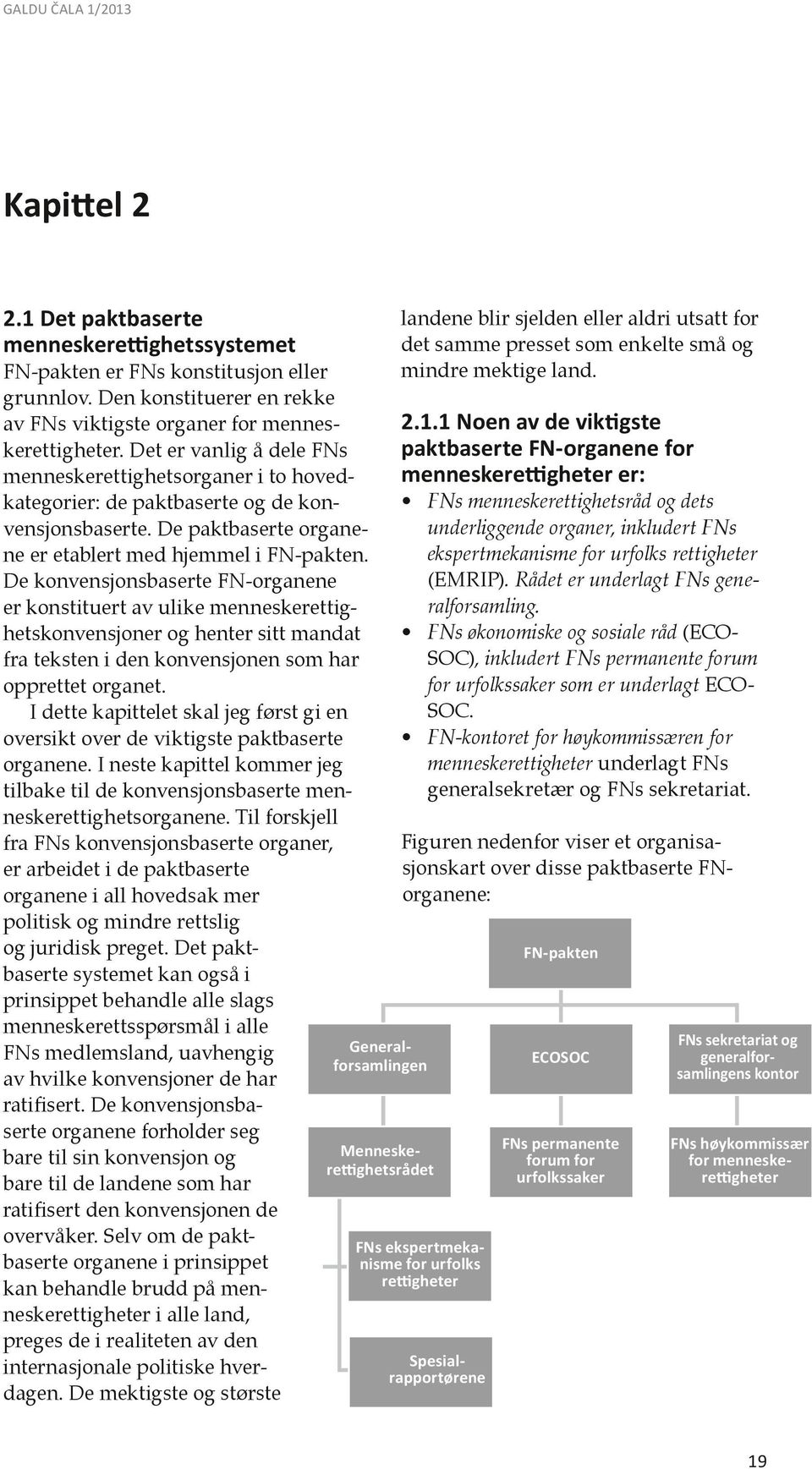 Det er vanlig å dele FNs menneskerettigheter er: menneskerettighetsorganer i to hoved FNs menneskerettighetsråd og dets kategorier: de paktbaserte og de konunderliggende organer, inkludert FNs