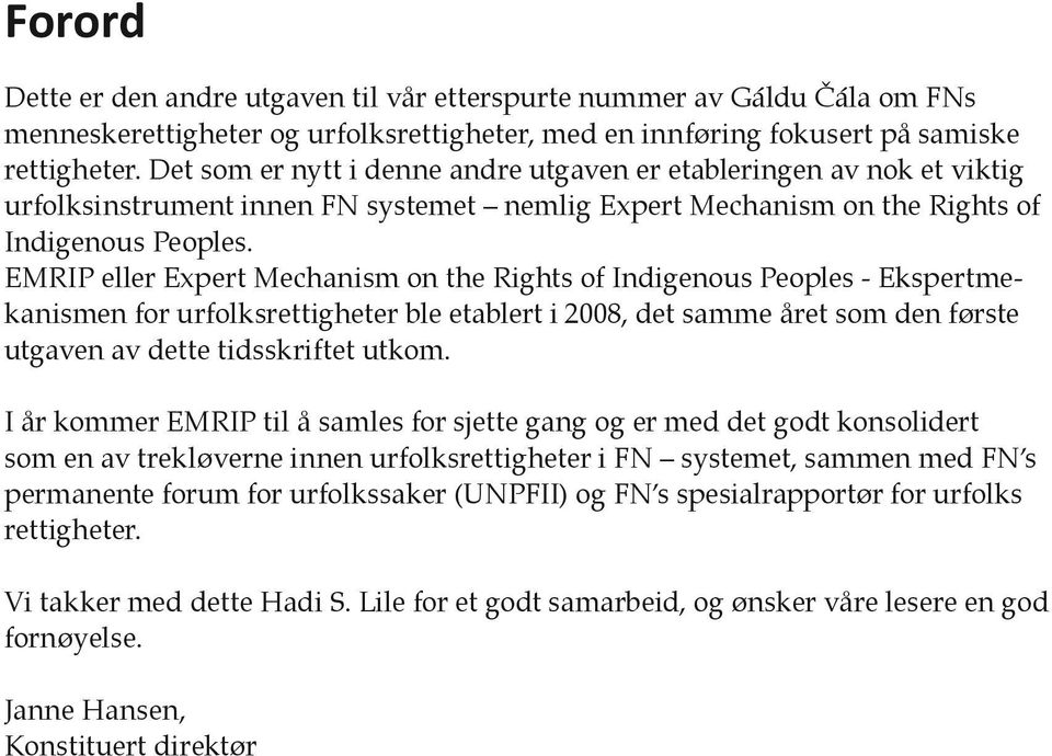 EMRIP eller Expert Mechanism on the Rights of Indigenous Peoples - Ekspertmekanismen for urfolksrettigheter ble etablert i 2008, det samme året som den første utgaven av dette tidsskriftet utkom.