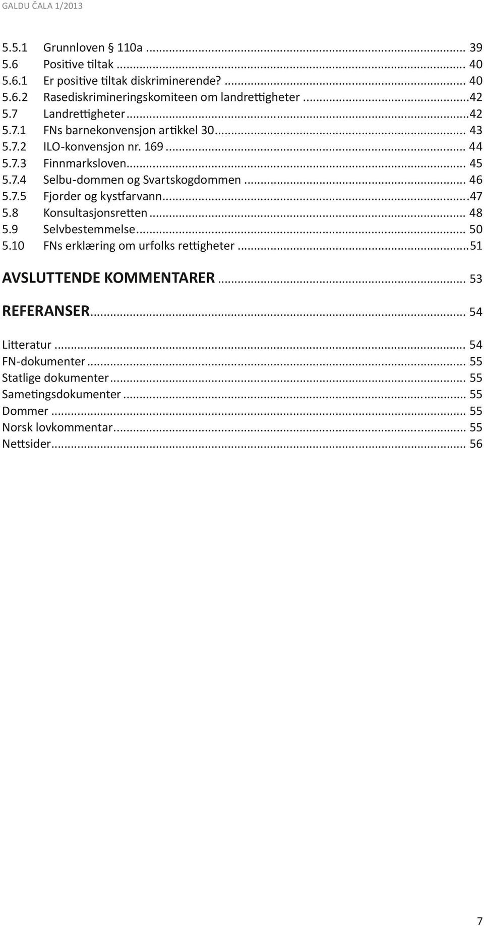 .. 45 Selbu-dommen og Svartskogdommen... 46 Fjorder og kystfarvann...47 Konsultasjonsretten... 48 Selvbestemmelse... 50 FNs erklæring om urfolks rettigheter.