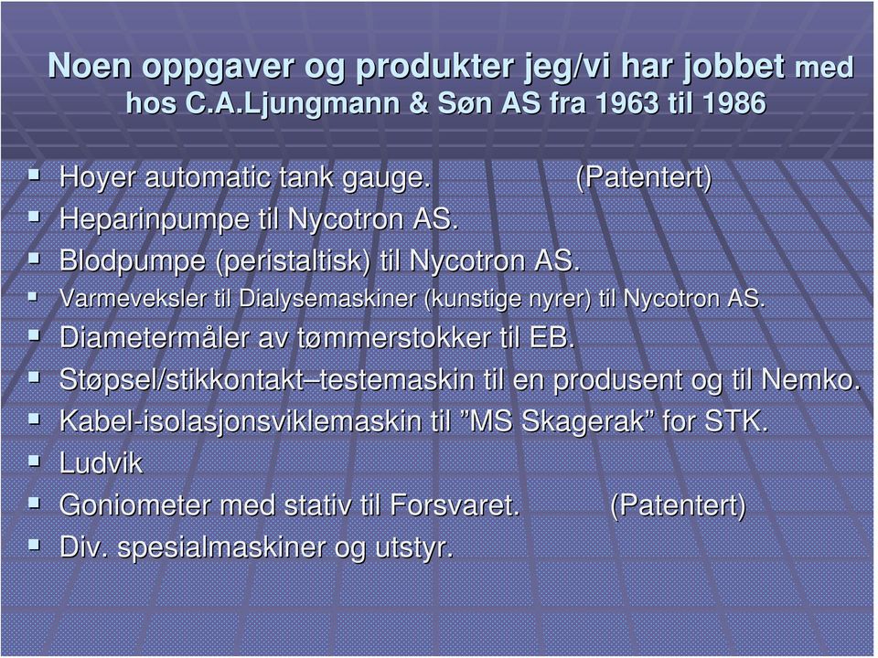 (Patentert) Varmeveksler til Dialysemaskiner (kunstige nyrer) til Nycotron AS. Diametermåler av tømmerstokker til EB.