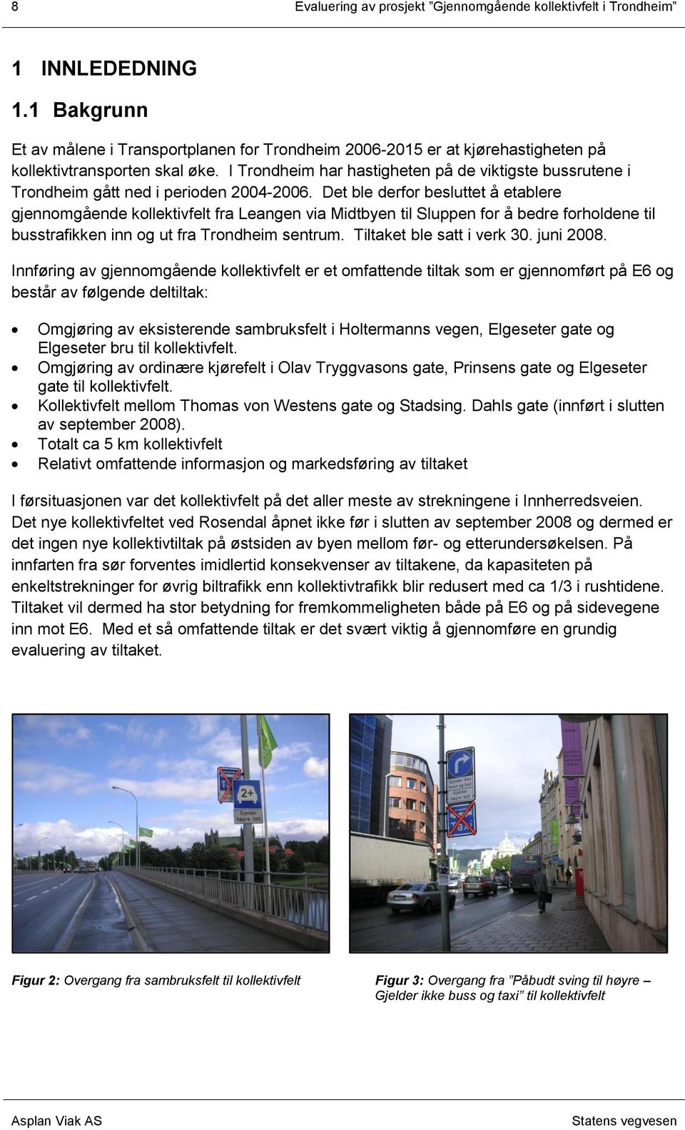 I Trondheim har hastigheten på de viktigste bussrutene i Trondheim gått ned i perioden 2004-2006.