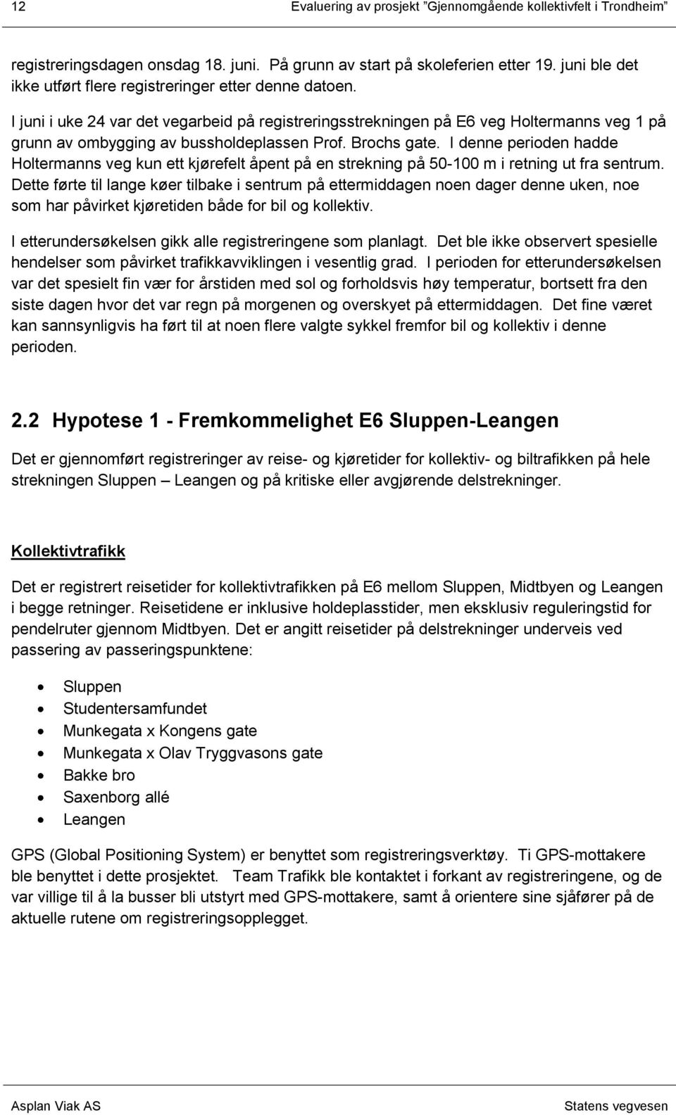 I juni i uke 24 var det vegarbeid på registreringsstrekningen på E6 veg Holtermanns veg 1 på grunn av ombygging av bussholdeplassen Prof. Brochs gate.