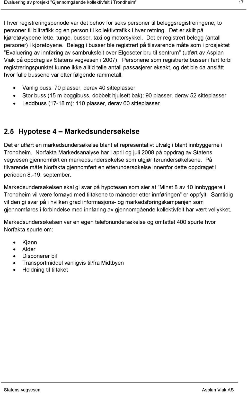 Belegg i busser ble registrert på tilsvarende måte som i prosjektet Evaluering av innføring av sambruksfelt over Elgeseter bru til sentrum (utført av Asplan Viak på oppdrag av i 2007).