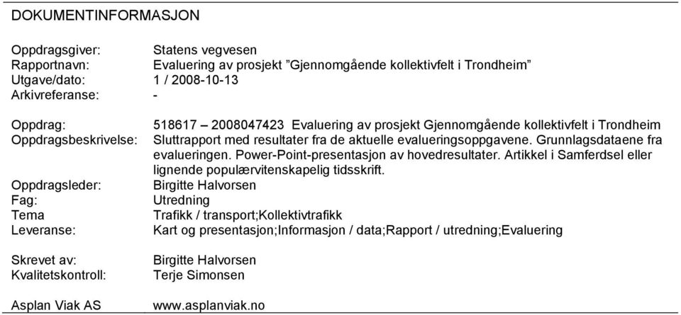 med resultater fra de aktuelle evalueringsoppgavene. Grunnlagsdataene fra evalueringen. Power-Point-presentasjon av hovedresultater.