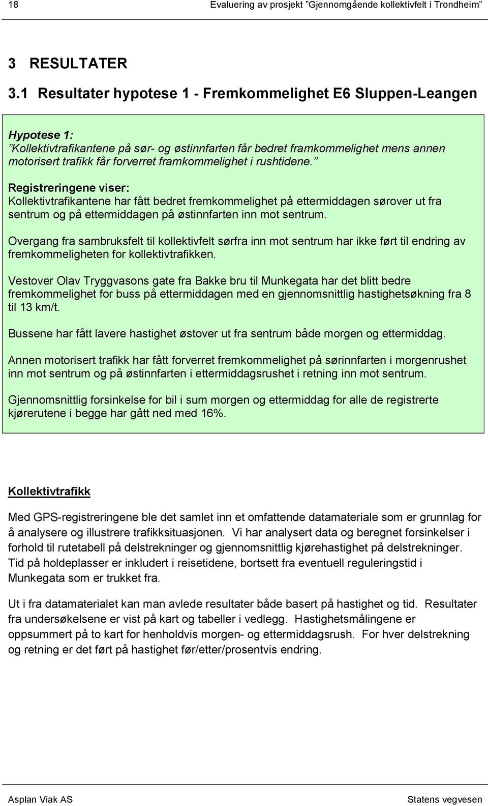 framkommelighet i rushtidene. Registreringene viser: Kollektivtrafikantene har fått bedret fremkommelighet på ettermiddagen sørover ut fra sentrum og på ettermiddagen på østinnfarten inn mot sentrum.