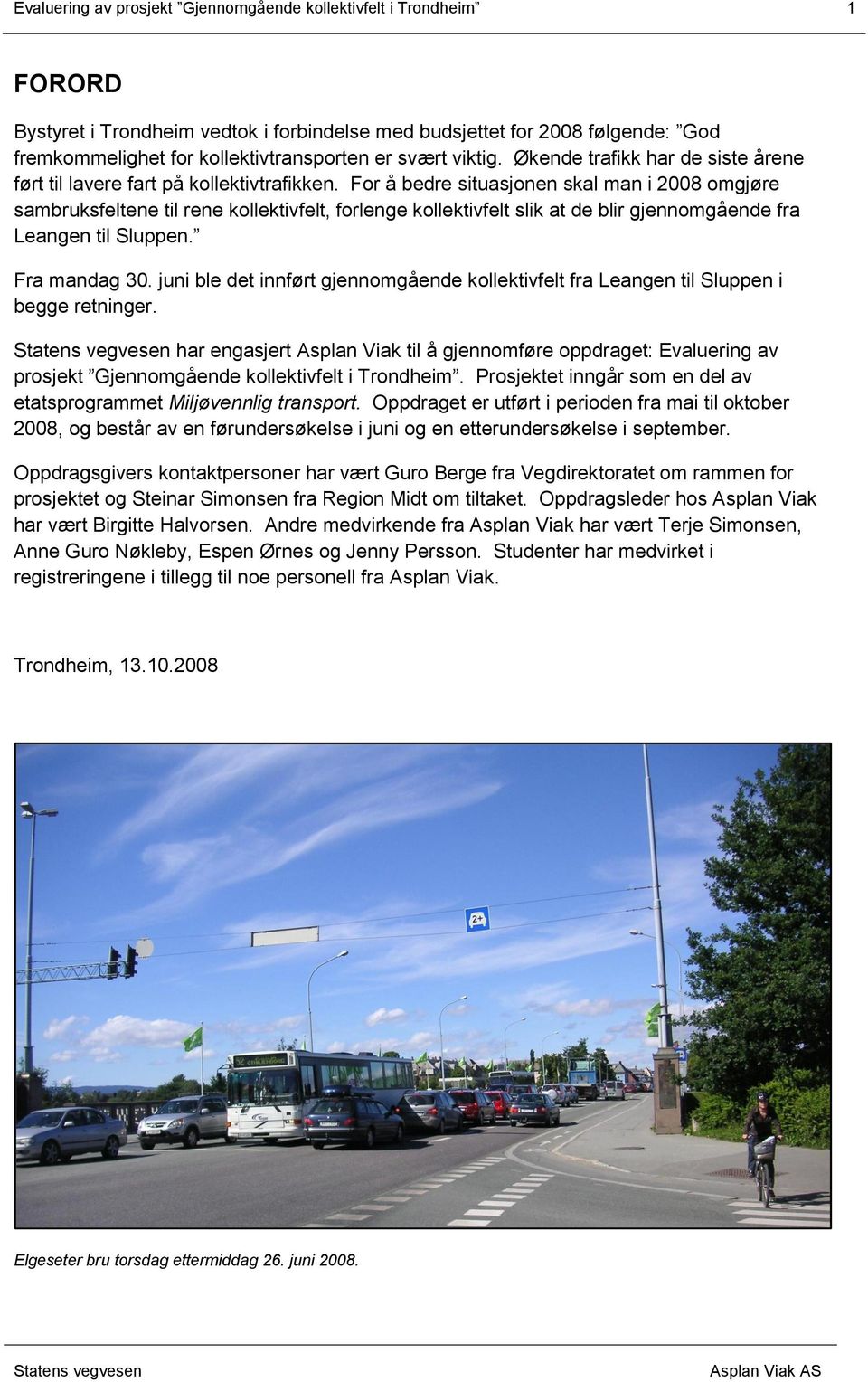 For å bedre situasjonen skal man i 2008 omgjøre sambruksfeltene til rene kollektivfelt, forlenge kollektivfelt slik at de blir gjennomgående fra Leangen til Sluppen. Fra mandag 30.