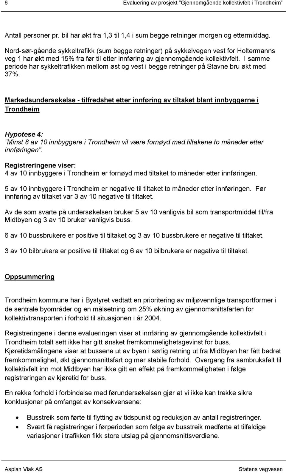 I samme periode har sykkeltrafikken mellom øst og vest i begge retninger på Stavne bru økt med 37%.