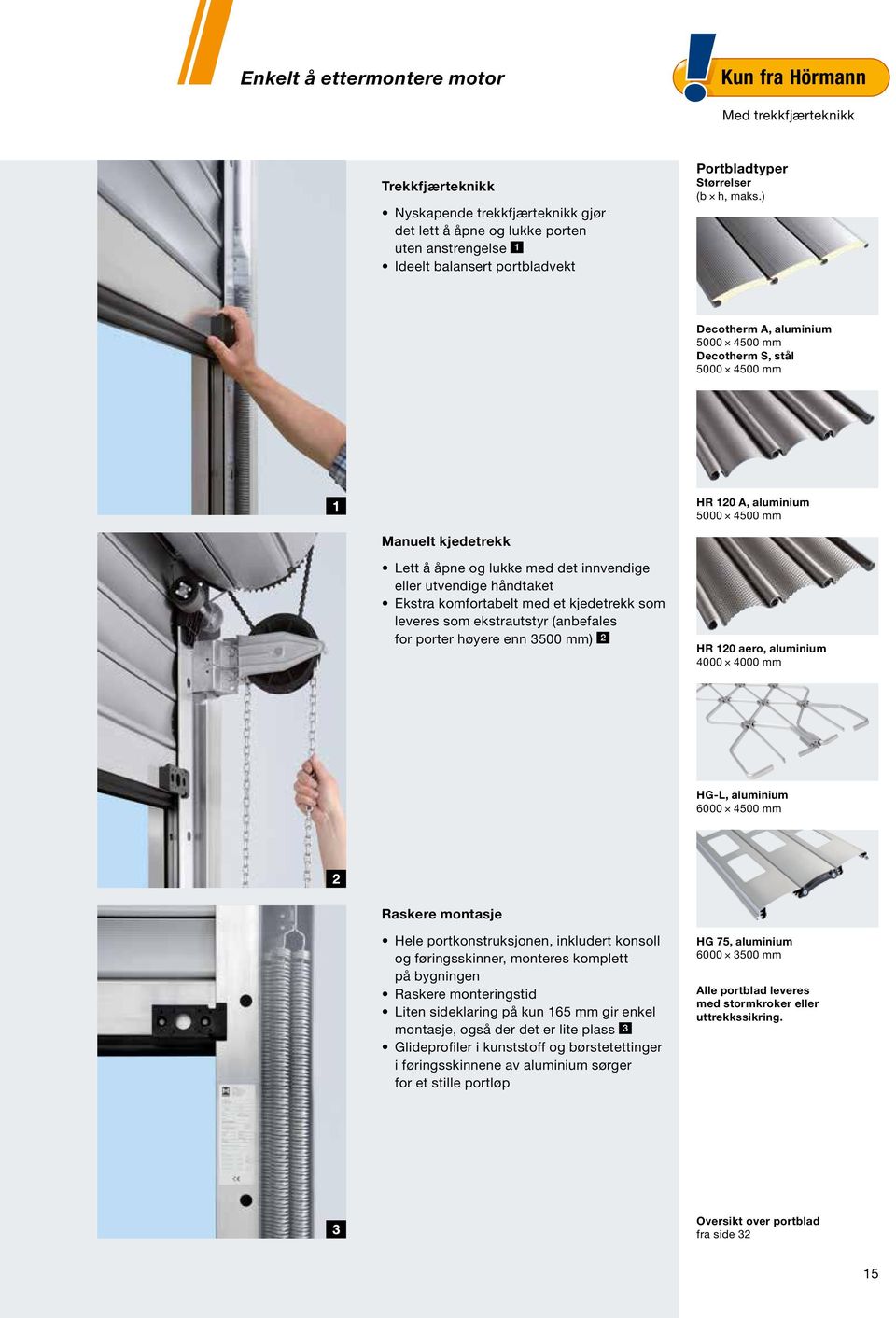 ) Decotherm A, aluminium 5000 4500 mm Decotherm S, stål 5000 4500 mm HR 120 A, aluminium 5000 4500 mm Manuelt kjedetrekk Lett å åpne og lukke med det innvendige eller utvendige håndtaket Ekstra