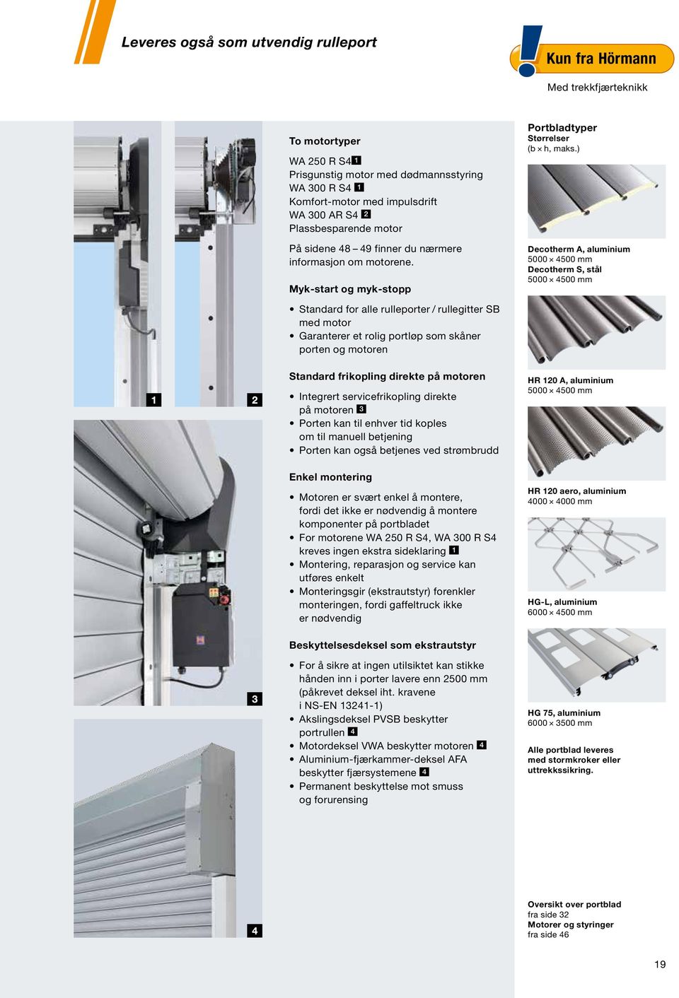 ) Decotherm A, aluminium 5000 4500 mm Decotherm S, stål 5000 4500 mm Standard for alle rulleporter / rullegitter SB med motor Garanterer et rolig portløp som skåner porten og motoren Standard