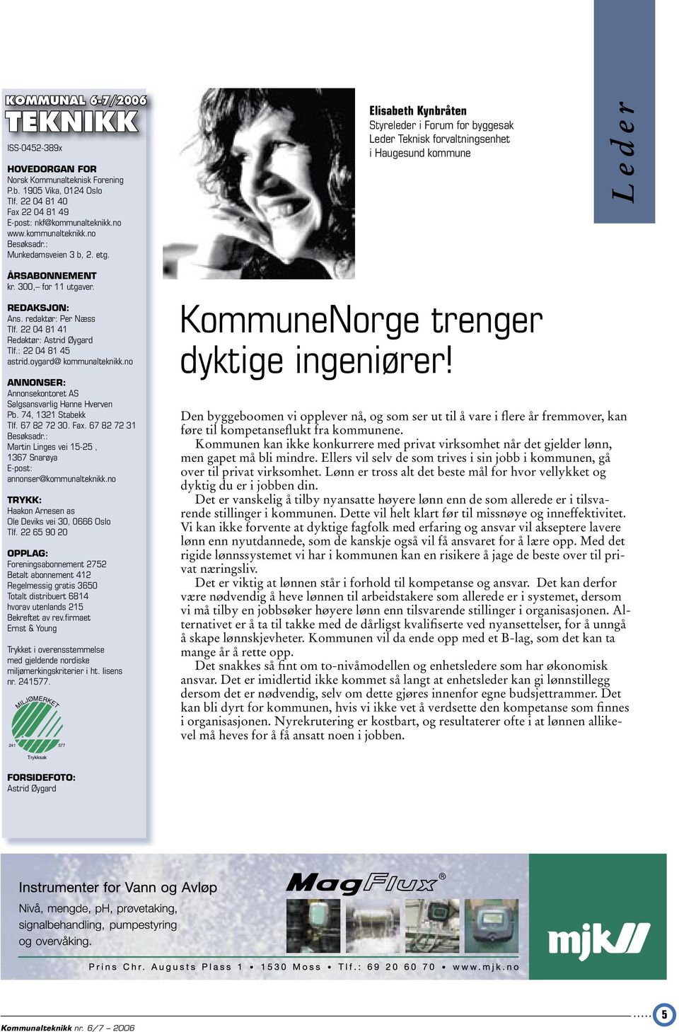 redaktør: Per Næss Tlf. 22 04 81 41 Redaktør: Astrid Øygard Tlf.: 22 04 81 45 astrid.oygard@ kommunalteknikk.no ANNONSER: Annonsekontoret AS Salgsansvarlig Hanne Hverven Pb. 74, 1321 Stabekk Tlf.