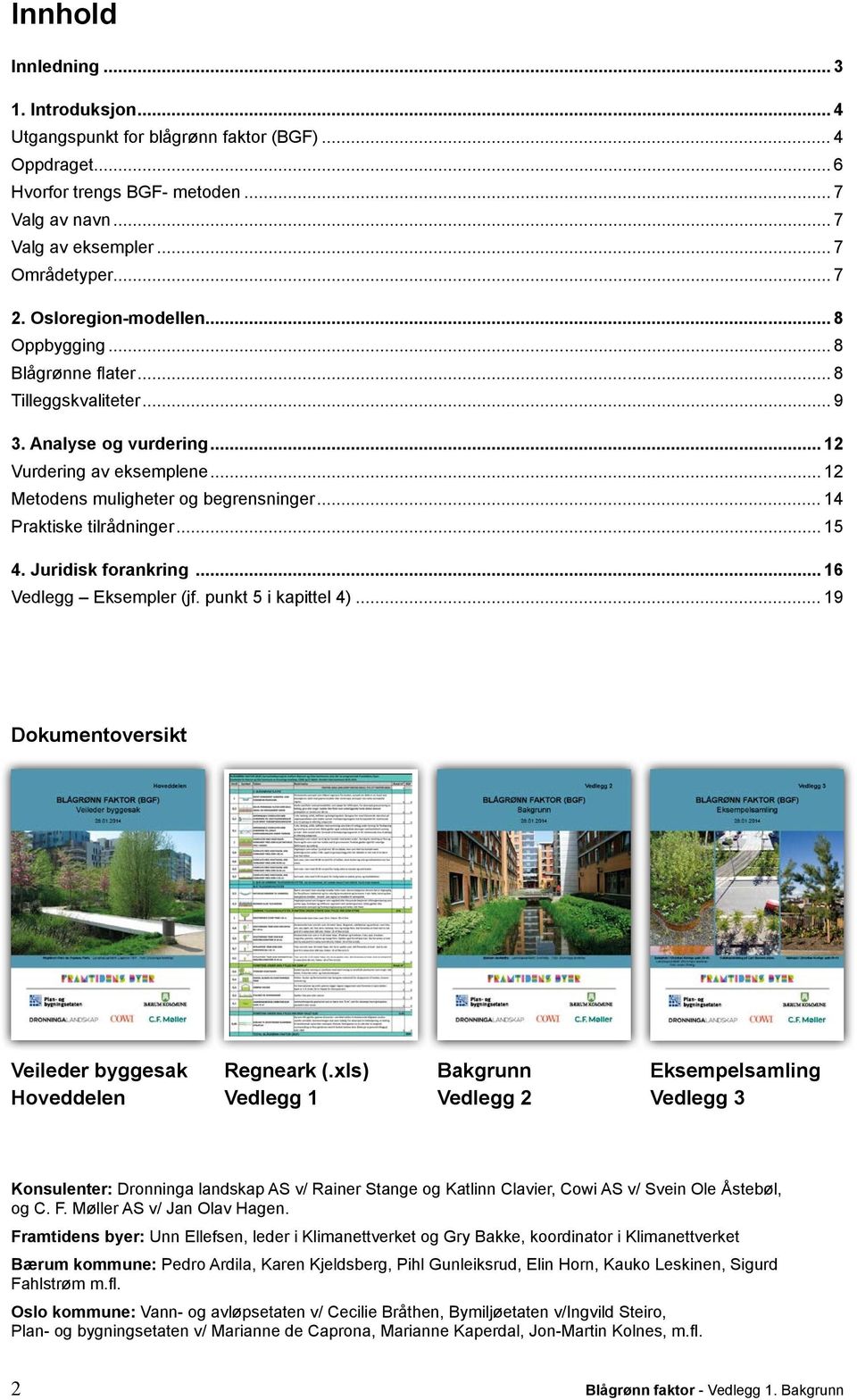 .. 4 Praktiske tilrådninger... 5 4. Juridisk forankring... 6 Vedlegg Eksempler (jf. punkt 5 i kapittel 4)... 9 Dokumentoversikt Veileder byggesak Hoveddelen Regneark (.