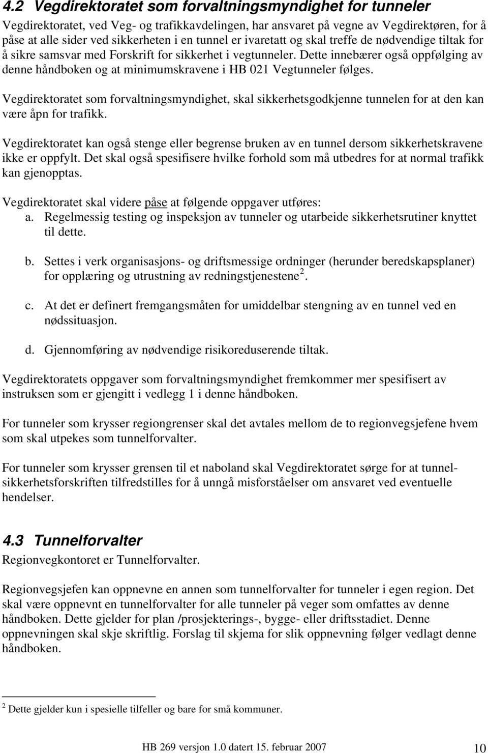 Dette innebærer også oppfølging av denne håndboken og at minimumskravene i HB 021 Vegtunneler følges.