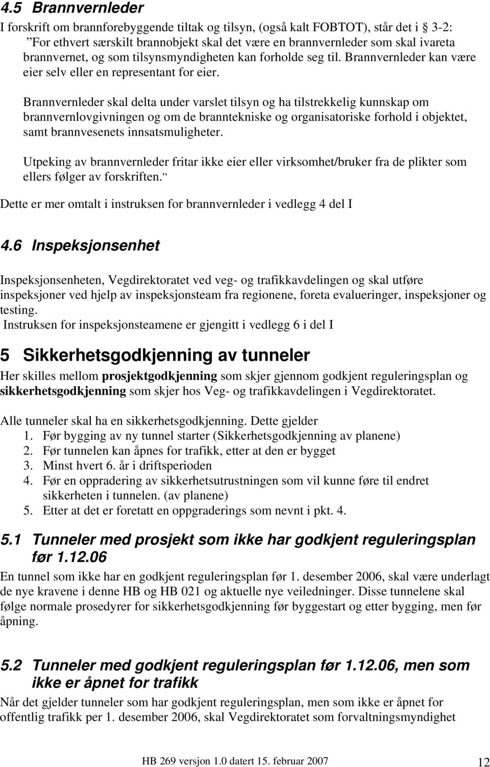 Brannvernleder skal delta under varslet tilsyn og ha tilstrekkelig kunnskap om brannvernlovgivningen og om de branntekniske og organisatoriske forhold i objektet, samt brannvesenets innsatsmuligheter.