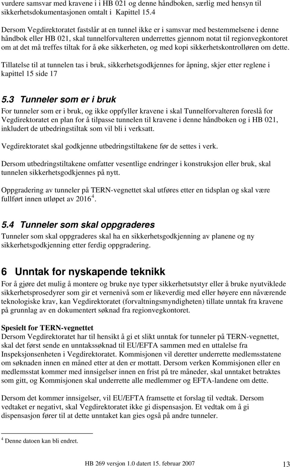 treffes tiltak for å øke sikkerheten, og med kopi sikkerhetskontrolløren om dette. Tillatelse til at tunnelen tas i bruk, sikkerhetsgodkjennes for åpning, skjer etter reglene i kapittel 15 side 17 5.