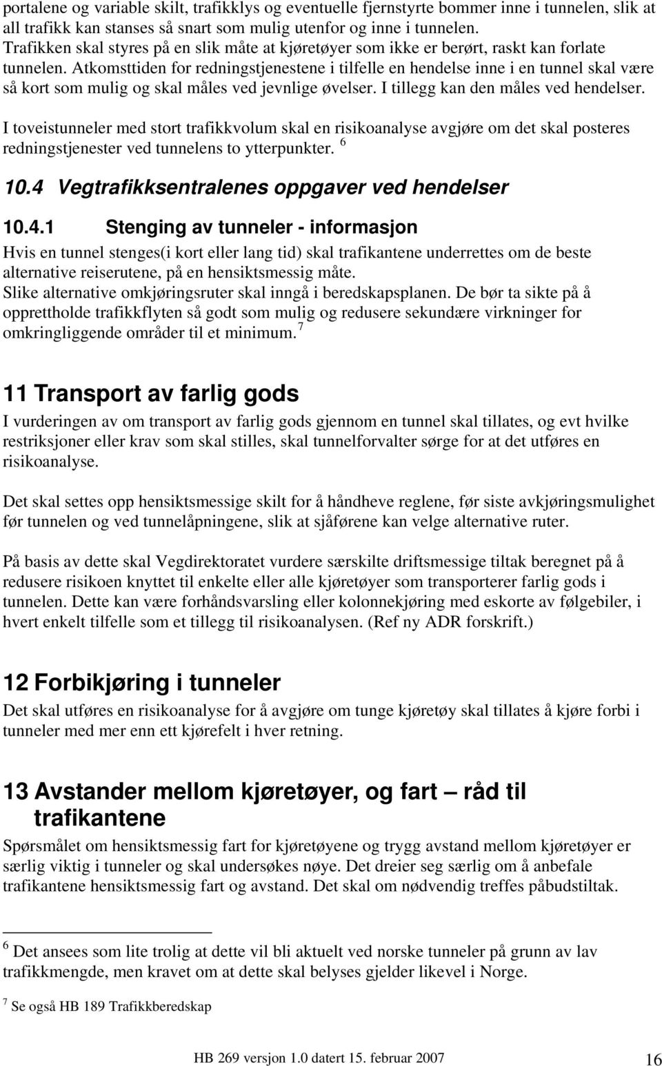 Atkomsttiden for redningstjenestene i tilfelle en hendelse inne i en tunnel skal være så kort som mulig og skal måles ved jevnlige øvelser. I tillegg kan den måles ved hendelser.