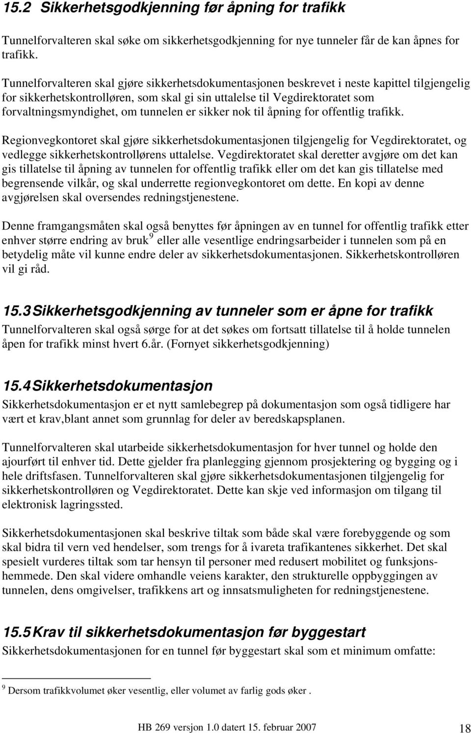 tunnelen er sikker nok til åpning for offentlig trafikk. Regionvegkontoret skal gjøre sikkerhetsdokumentasjonen tilgjengelig for Vegdirektoratet, og vedlegge sikkerhetskontrollørens uttalelse.