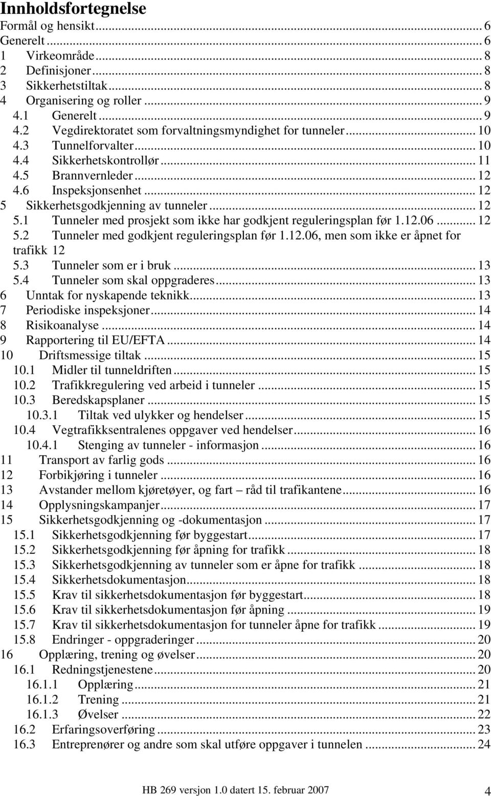 .. 12 5 Sikkerhetsgodkjenning av tunneler... 12 5.1 Tunneler med prosjekt som ikke har godkjent reguleringsplan før 1.12.06... 12 5.2 Tunneler med godkjent reguleringsplan før 1.12.06, men som ikke er åpnet for trafikk 12 5.