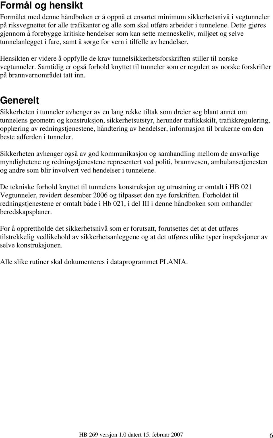 Hensikten er videre å oppfylle de krav tunnelsikkerhetsforskriften stiller til norske vegtunneler.