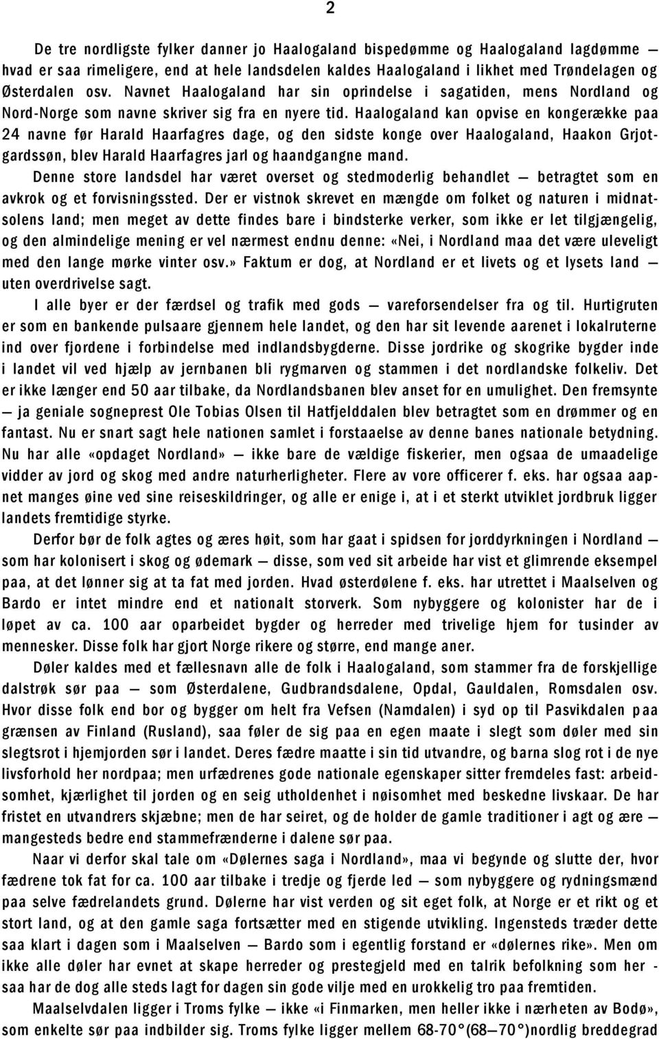 Haalogaland kan opvise en kongerække paa 24 navne før Harald Haarfagres dage, og den sidste konge over Haalogaland, Haakon Grjotgardssøn, blev Harald Haarfagres jarl og haandgangne mand.