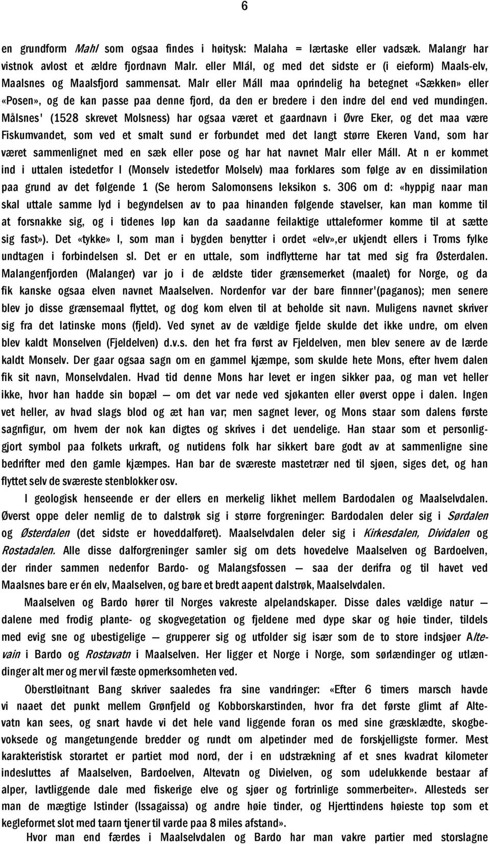 Malr eller Máll maa oprindelig ha betegnet «Sækken» eller «Posen», og de kan passe paa denne fjord, da den er bredere i den indre del end ved mundingen.