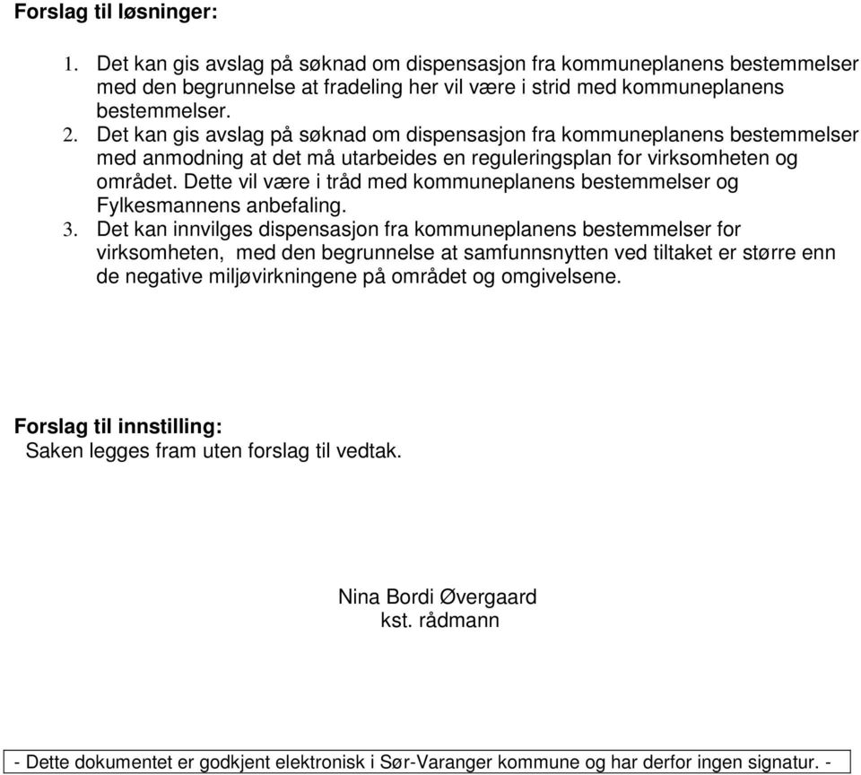 Dette vil være i tråd med kommuneplanens bestemmelser og Fylkesmannens anbefaling. 3.