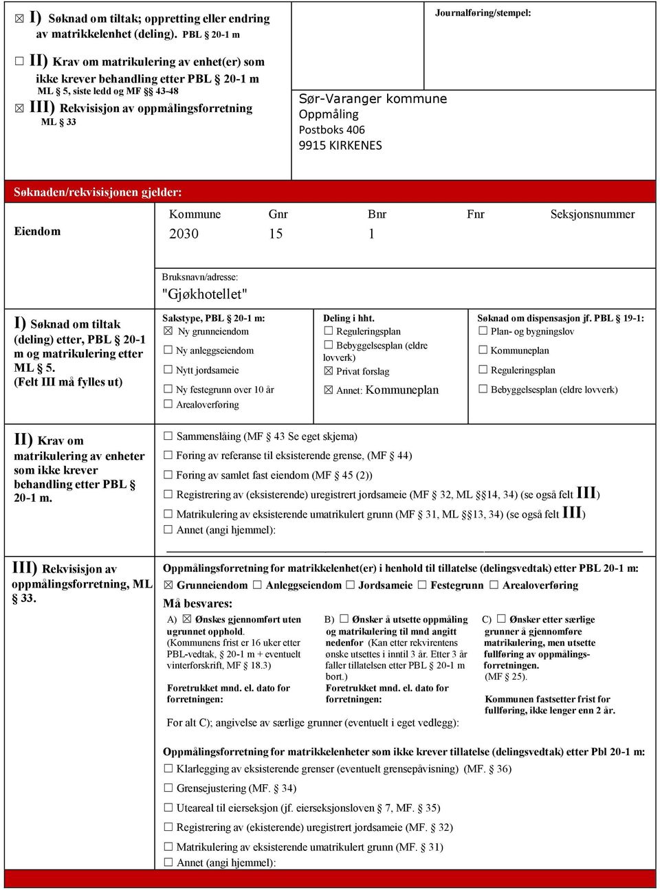 Oppmåling Postboks 406 9915 KIRKENES Journalføring/stempel: Søknaden/rekvisisjonen gjelder: Eiendom Kommune Gnr Bnr Fnr Seksjonsnummer 2030 15 1 Bruksnavn/adresse: "Gjøkhotellet" I) Søknad om tiltak