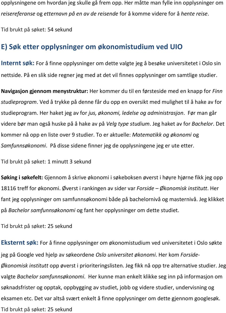 På en slik side regner jeg med at det vil finnes opplysninger om samtlige studier. Navigasjon gjennom menystruktur: Her kommer du til en førsteside med en knapp for Finn studieprogram.