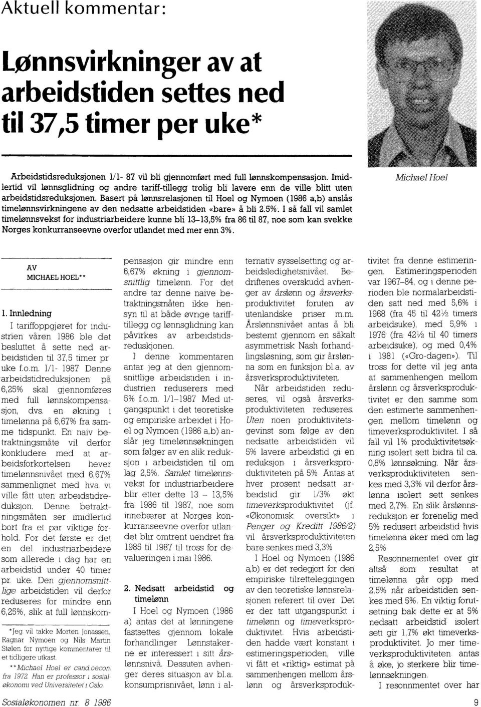 Basert på lønnsrelasjonen til Hoel og Nymoen (1986 a,b) anslås timelonnsvirkningene av den nedsatte arbeidstiden «bare» å bli 2.5%.