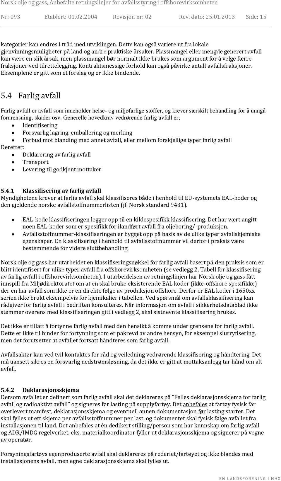 Plassmangel eller mengde generert avfall kan være en slik årsak, men plassmangel bør normalt ikke brukes som argument for å velge færre fraksjoner ved tilrettelegging.